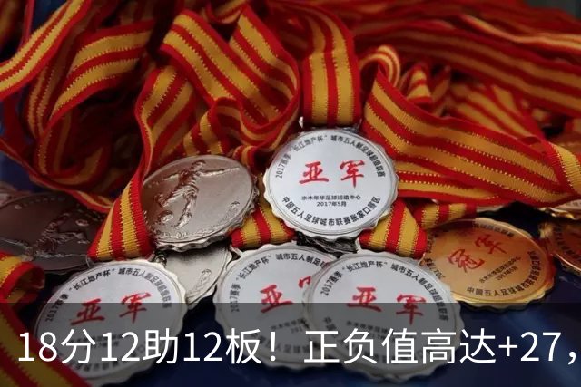 18分12助12板！正负值高达+27，都说你底薪抱团，可你又混成大腿